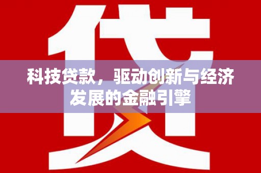 城子河科技贷款，驱动创新与经济发展的金融引擎