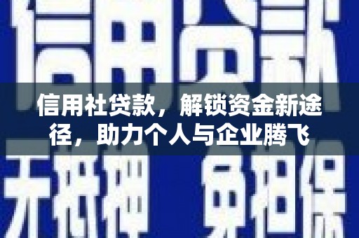 城子河信用社贷款，解锁资金新途径，助力个人与企业腾飞