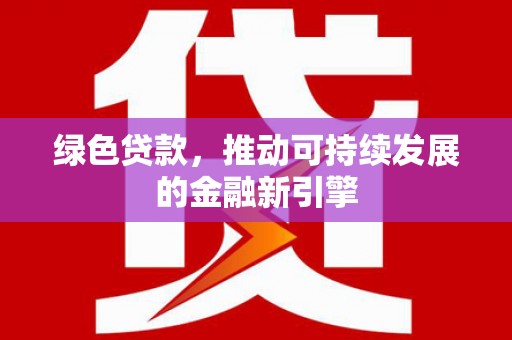 城子河绿色贷款，推动可持续发展的金融新引擎