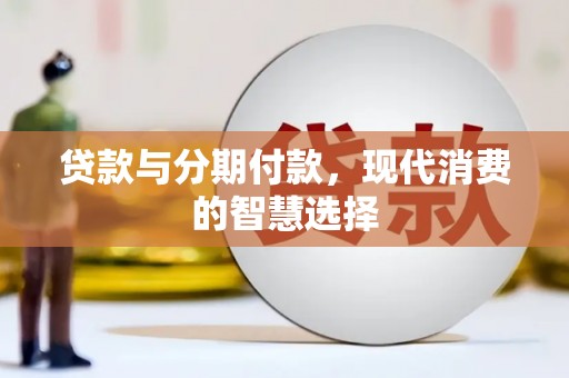 城子河贷款与分期付款，现代消费的智慧选择