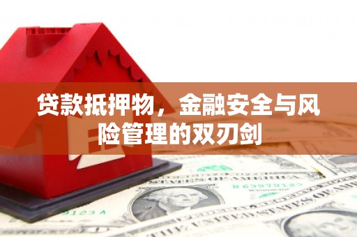 城子河贷款抵押物，金融安全与风险管理的双刃剑