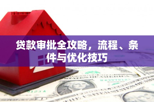 城子河贷款审批全攻略，流程、条件与优化技巧